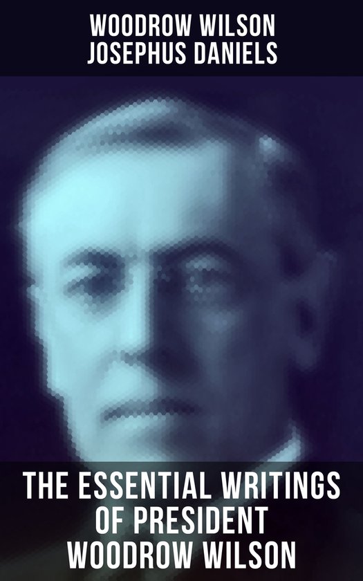 The Essential Writings of President Woodrow Wilson - cover