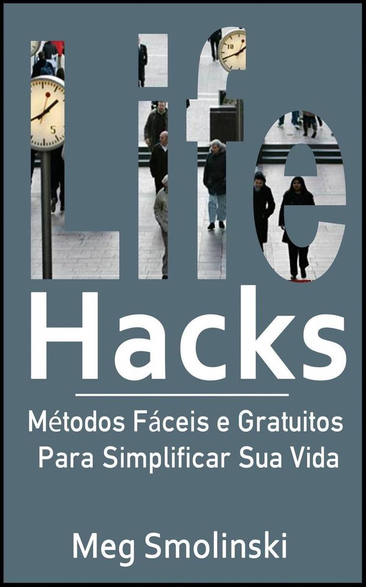 Life Hacks: Métodos Fáceis e Gratuitos Para Simplificar Sua Vida
