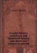 Graphic history correlated and illustrated history pen skhes our country in picture