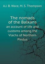 The nomads of the Balkans an account of life and customs among the Vlachs of Northern Pindus