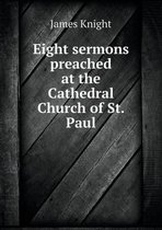 Eight sermons preached at the Cathedral Church of St. Paul