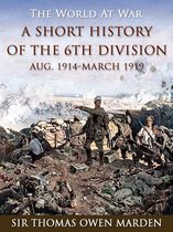 The World At War - A Short History of the 6th Division Aug. 1914-March 1919