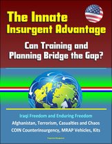 The Innate Insurgent Advantage: Can Training and Planning Bridge the Gap? Iraqi Freedom and Enduring Freedom, Afghanistan, Terrorism, Casualties and Chaos, COIN Counterinsurgency, MRAP Vehicles, Kits