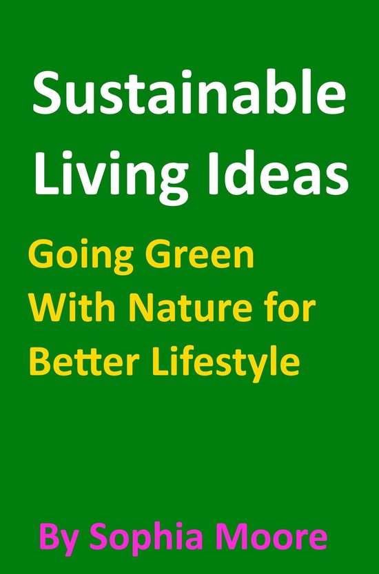 Sustainable Living Ideas: Going Green With Nature for Better Lifestyle ...