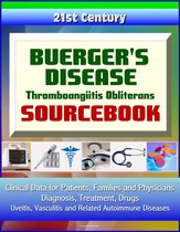 21st Century Buerger's Disease: Thromboangiitis Obliterans Sourcebook: Clinical Data for Patients, Families, and Physicians - Diagnosis, Treatment, Drugs, Vasculitis and Related Autoimmune Diseases