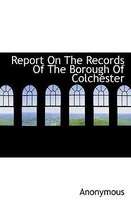 Report on the Records of the Borough of Colchester