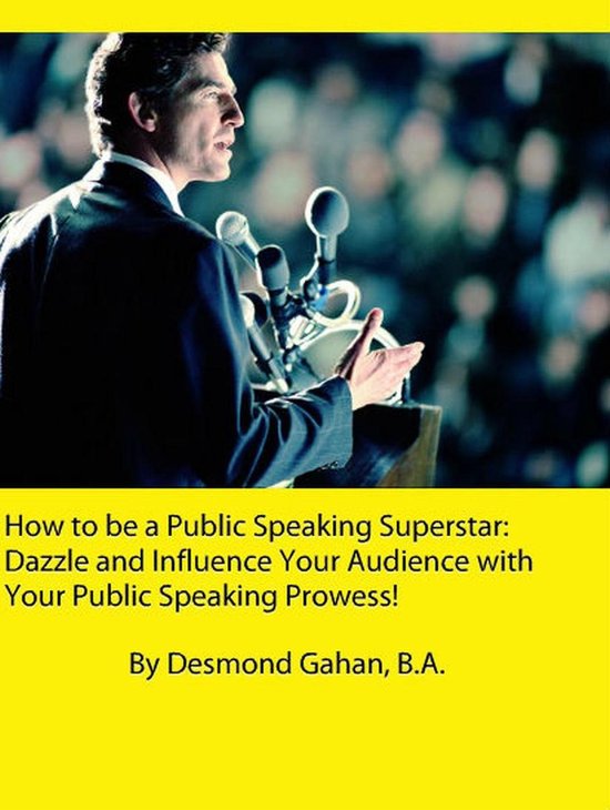 How to be a Public Speaking Superstar: Dazzle and Influence  ... - cover
