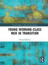 Critical Studies of Men and Masculinities - Young Working-Class Men in Transition