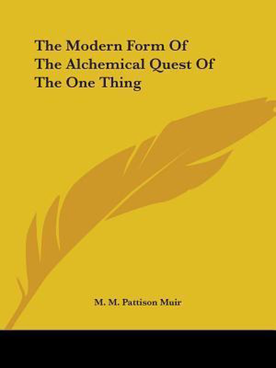 The Modern Form Of The Alchemical Quest Of The One Thing van M M Pattison Muir