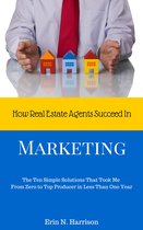 How Real Estate Agents Succeed In - How Real Estate Agents Succeed In…Marketing