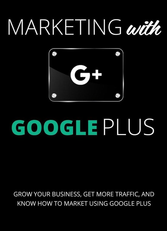 Marketing with Google Plus : Grow your Business, Get More Tr ... - cover