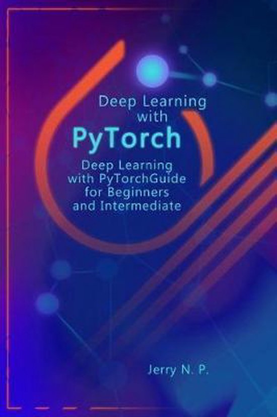 Deep Learning with PyTorch | 9781795409209 | Jerry N P | Boeken | bol