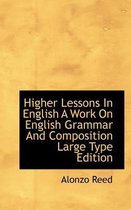 Higher Lessons in English a Work on English Grammar and Composition Large Type Edition