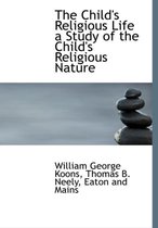 The Child's Religious Life a Study of the Child's Religious Nature