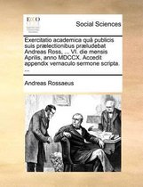 Exercitatio academica qua publicis suis praelectionibus praeludebat Andreas Ross, ... VI. die mensis Aprilis, anno MDCCX. Accedit appendix vernaculo sermone scripta. ...