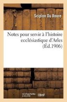 Notes Pour Servir À l'Histoire Ecclésiastique d'Arles