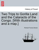 Two Trips to Gorilla Land and the Cataracts of the Congo. [With Illustrations and a Map.] Vol. I.