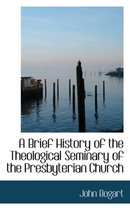 A Brief History of the Theological Seminary of the Presbyterian Church