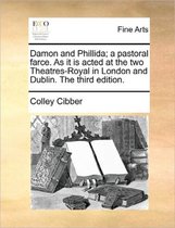 Damon and Phillida; A Pastoral Farce. as It Is Acted at the Two Theatres-Royal in London and Dublin. the Third Edition.