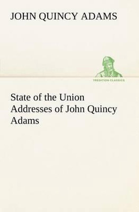 State of the Union Addresses of John Quincy Adams, John Quincy Adams ...