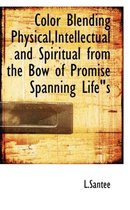 Color Blending Physical, Intellectual and Spiritual from the Bow of Promise Spanning Lifes