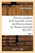 Oeuvres Completes de P. Corneille. Suivies Des Oeuvres Choisies de Thomas Corneille.Tome 1