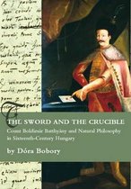 The Sword and the Crucible. Count Boldizsar Batthyany and Natural Philosophy in Sixteenth-Century Hungary