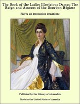 The Book of the Ladies Illustrious Dames: The Reign and Amours of the Bourbon Régime