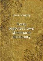 Every Reporter's Own Shorthand Dictionary