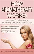 Healing with Essential Oil - How Aromatherapy Works! Improve Your Memory, Learning, Emotions & Sexuality Delivery Pathways for Circulatory & Hormonal Systems Detailed Explanation Electro-chemical Process Best Delivery Methods