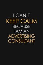 I Can't Keep Calm Because I Am An Advertising Consultant