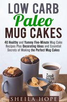 Low Carb Desserts - Low Carb Paleo Mug Cakes : 40 Healthy and Yummy Five-Minute Mug Cake Recipes Plus Decorating Ideas and Essential Secrets of Making the Perfect Mug Cakes