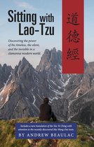 Sitting with Lao-Tzu: Discovering the Power of the Timeless, the Silent, and the Invisible in a Clamorous Modern World
