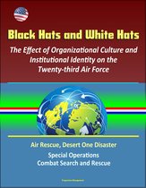 Black Hats and White Hats: The Effect of Organizational Culture and Institutional Identity on the Twenty-third Air Force: Air Rescue, Desert One Disaster, Special Operations, Combat Search and Rescue