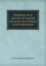 Syllabus of a Course of Twelve Lectures on History and Historians