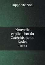 Nouvelle Explication Du Catechisme de Rodez Tome 2