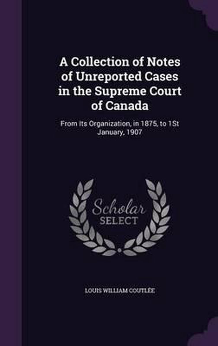 A Collection Of Notes Of Unreported Cases In The Supreme Court Of Canada van auteur