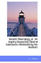 Ancient Mineralogy; Or, an Inquiry Respecting Mineral Substances Mentioned by the Ancients