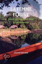 LA FEMME FLEUVE - Quatre Annees En Foret Amazonienne
