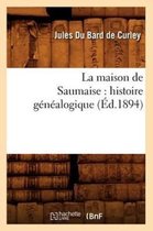 Histoire-La Maison de Saumaise: Histoire Généalogique (Éd.1894)