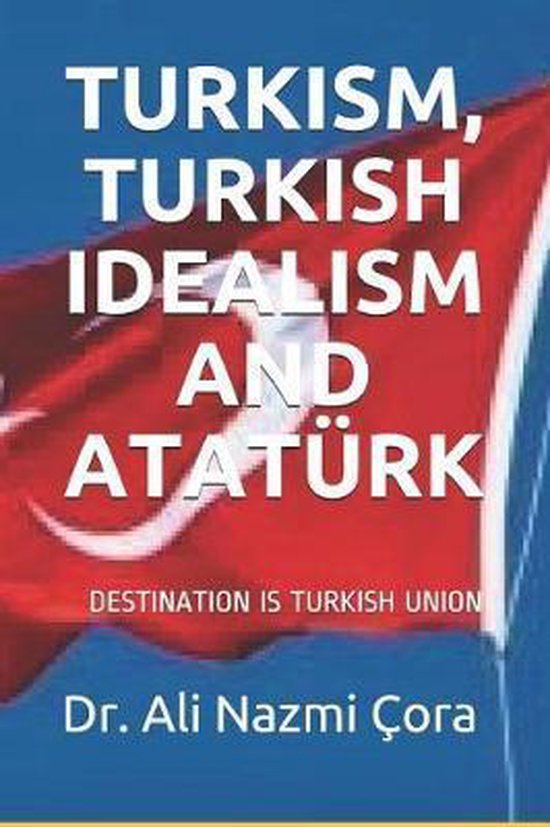 Turkism Turkish Idealism and Ataturk 9781098929176 Ali Nazmi Cora