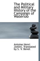 The Political and Military History of the Campaign of Waterloo