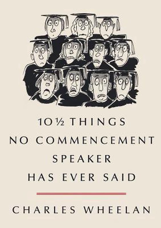 Charles Wheelan - 10 1/2 Things No Commencement Speaker Has Ever Said