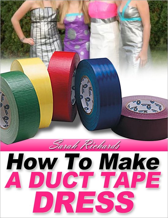 Duct Tape Projects 2 How to Make a Duct Tape Dress (ebook), Sarah Richards