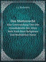 Das Mutterrecht Eine Untersuchung Uber Die Gynaikokratie Der Alten Welt Nach Ihrer Religioesen Und Rechtlichen Natur