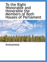 To the Right Wonorable and Honorable the Members of Both Houses of Parliament