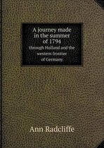 A journey made in the summer of 1794 through Holland and the western frontier of Germany