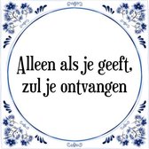 Tegeltje met Spreuk (Tegeltjeswijsheid): Alleen als je geeft, zul je ontvangen + Kado verpakking & Plakhanger