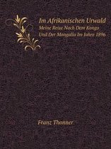 Im Afrikanischen Urwald Meine Reise Nach Dem Kongo Und Der Mongalla Im Jahre 1896
