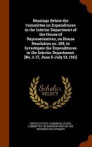 Hearings Before the Committee on Expenditures in the Interior Department of the House of Representatives, on House Resolution No. 103, to Investigate the Expenditures in the Interior Departme